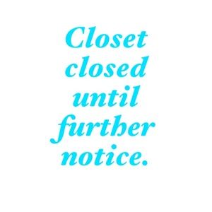 Closet closed indefinitely xoxo